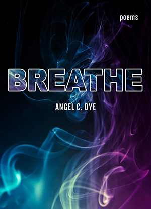 Breathe by Angel C. Dye